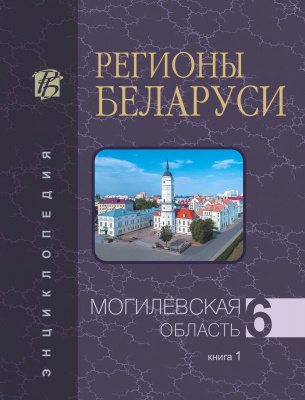 В 7 т. Т. 6. Могилёвская область. В 2 кн. Кн. 1. А—К “Регионы Беларуси”